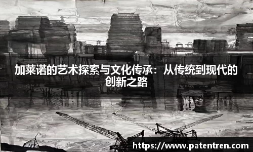 加莱诺的艺术探索与文化传承：从传统到现代的创新之路